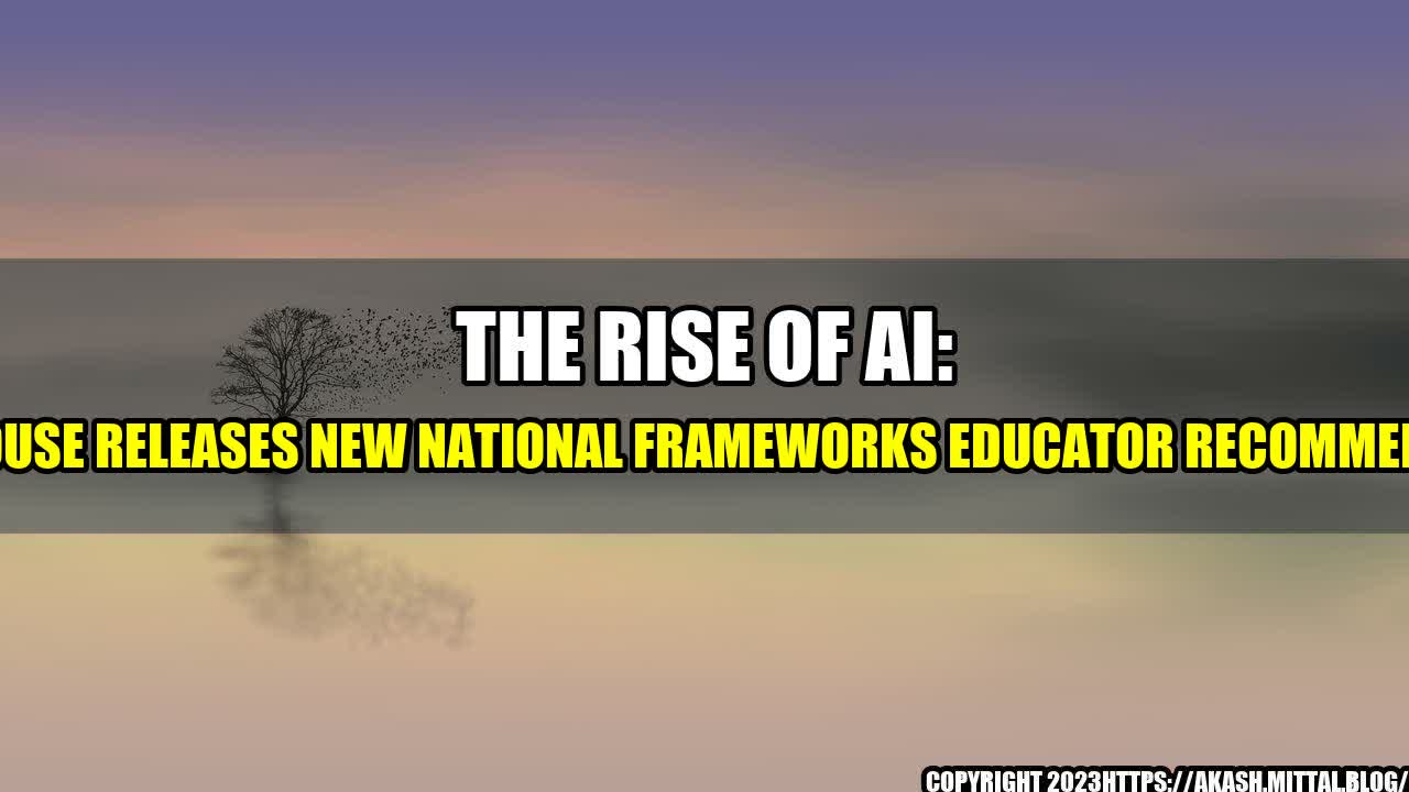 +The-Rise-of-AI-White-House-Releases-New-National-Frameworks-Educator-Recommendations+