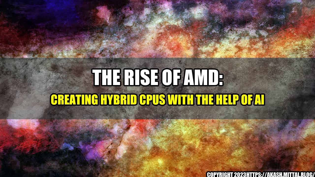 +The-Rise-of-AMD-Creating-Hybrid-CPUs-with-the-Help-of-AI+