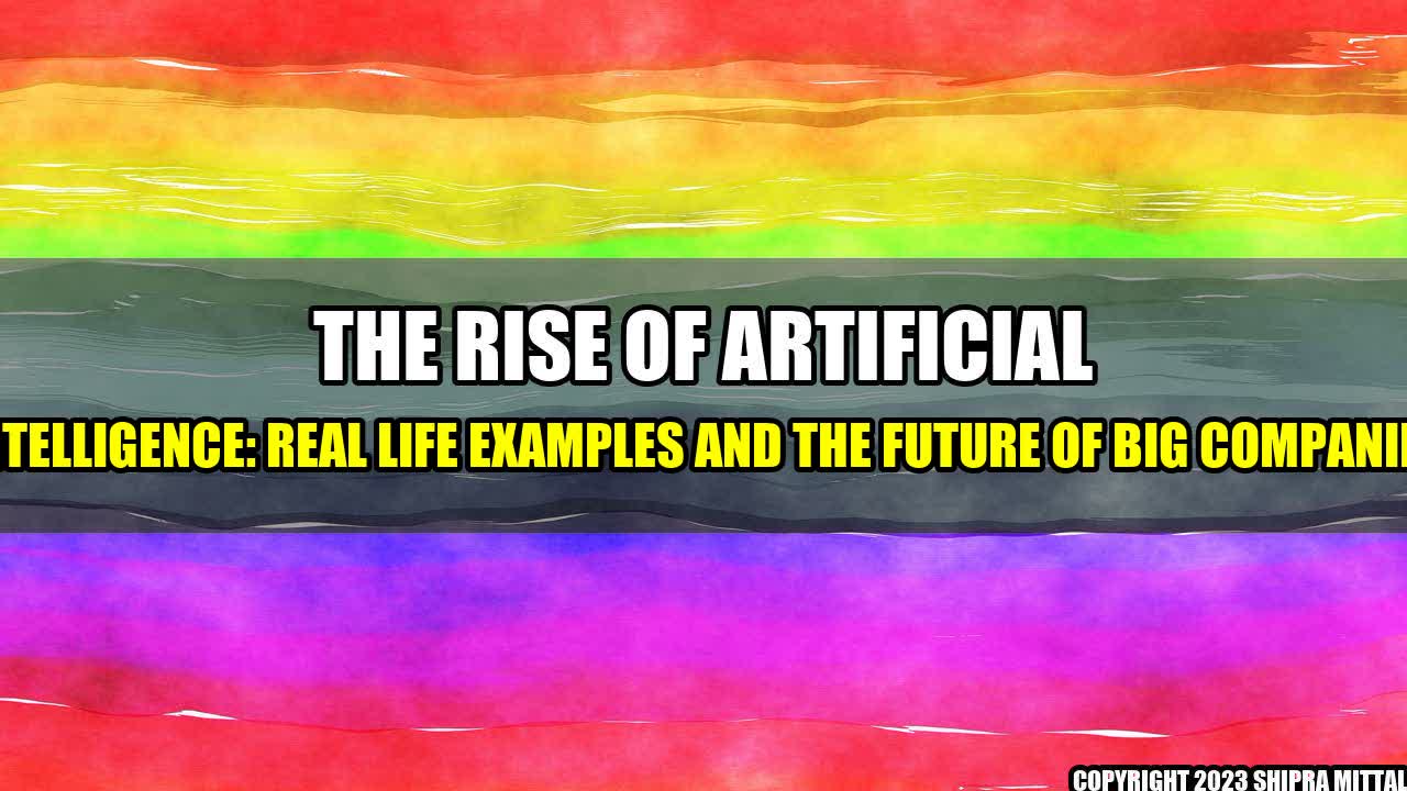 +The Rise of Artificial Intelligence: Real Life Examples and the Future of Big Companies+