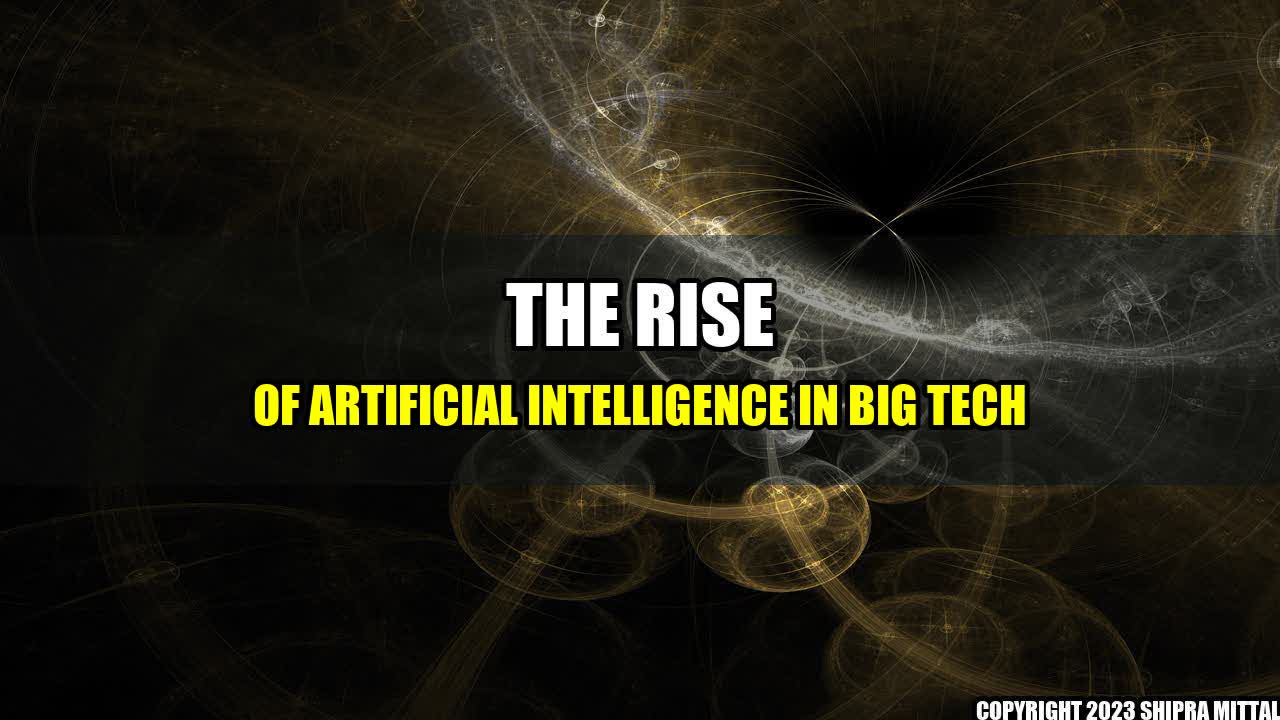 +The Rise of Artificial Intelligence in Big Tech+