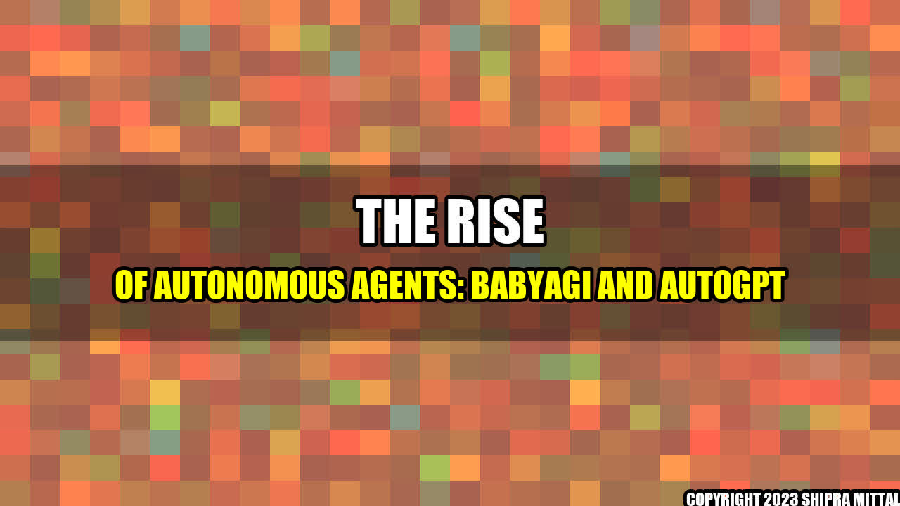 +The-Rise-of-Autonomous-Agents-BabyAGI-and-AutoGPT+