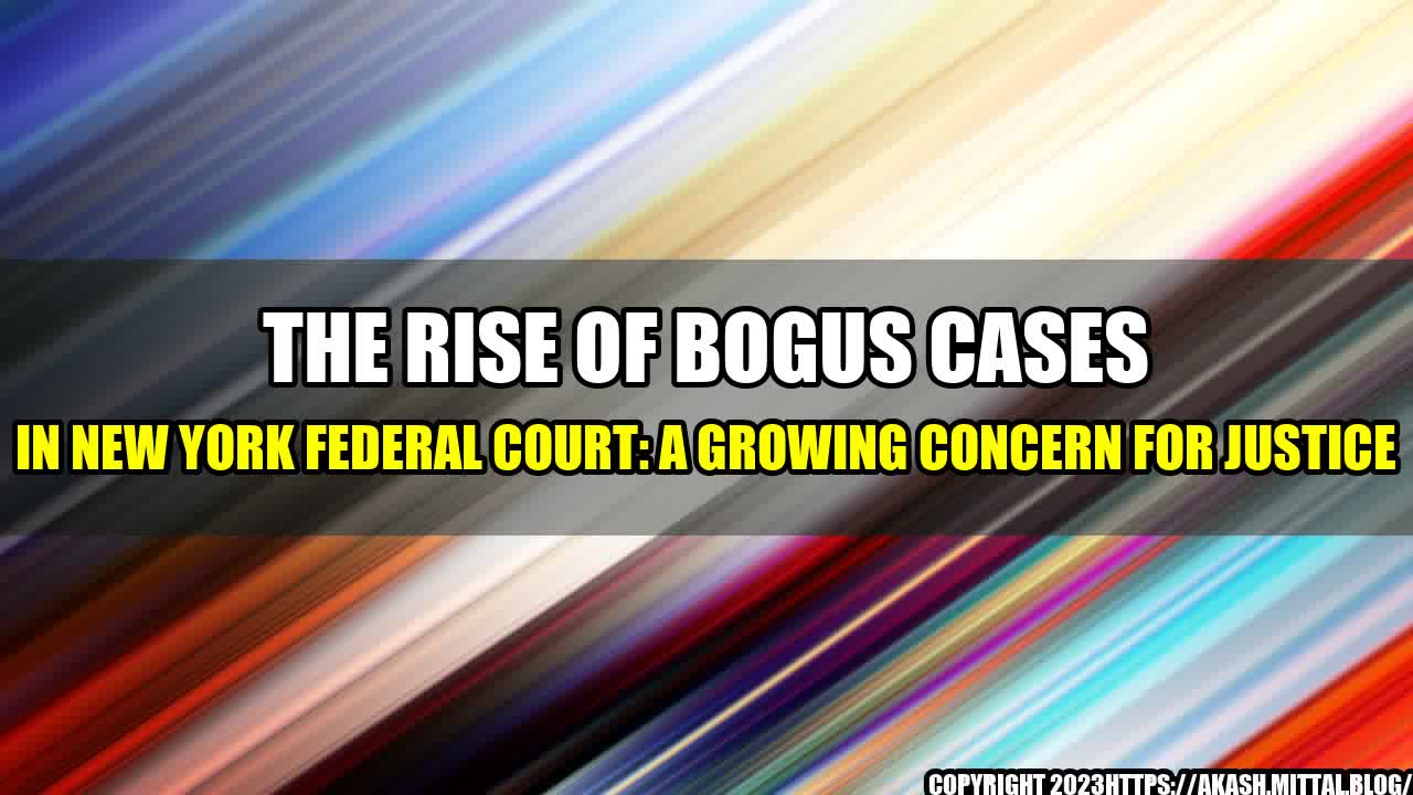 +The-Rise-of-Bogus-Cases-in-New-York-Federal-Court-A-Growing-Concern-for-Justice+