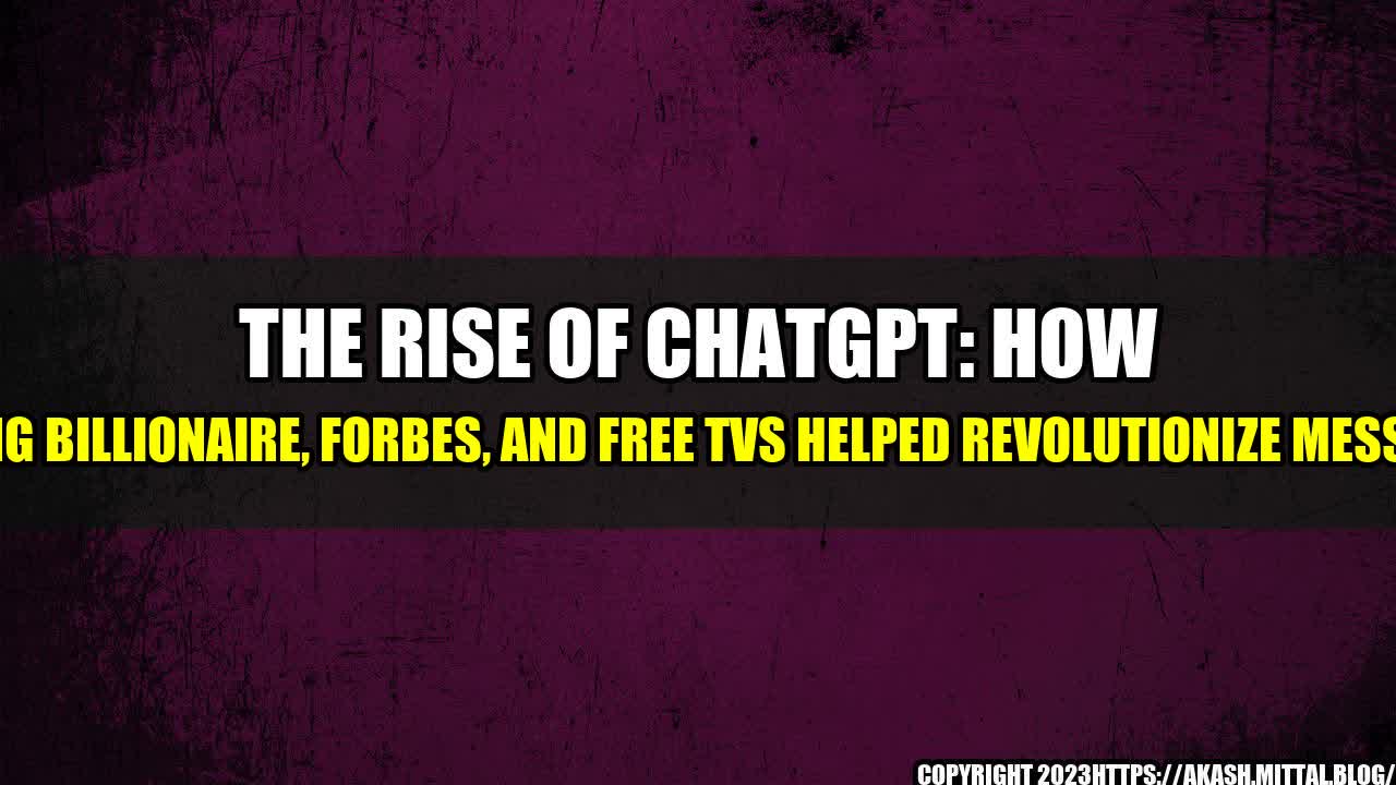 +The-Rise-of-ChatGPT-How-a-Young-Billionaire-Forbes-and-Free-TVs-Helped-Revolutionize-Messaging+