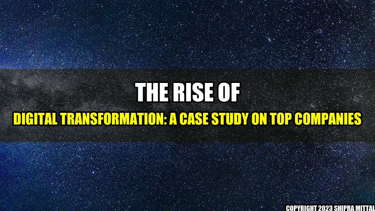 +The Rise of Digital Transformation: A Case Study on Top Companies+