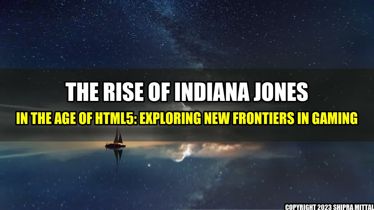 +The Rise of Indiana Jones in the Age of HTML5: Exploring New Frontiers in Gaming+