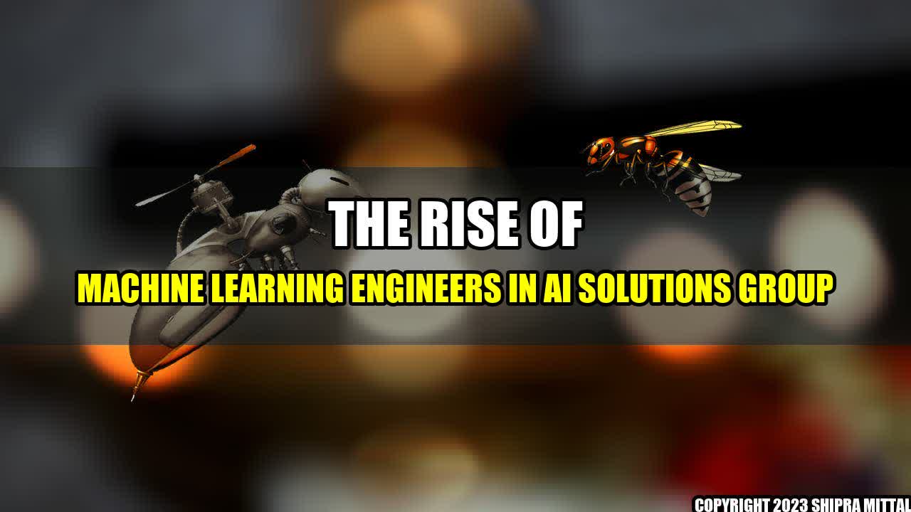 +The Rise of Machine Learning Engineers in AI Solutions Group+