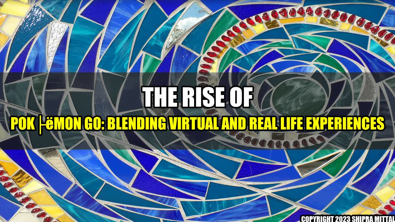 +The Rise of Pokémon Go: Blending Virtual and Real Life Experiences+