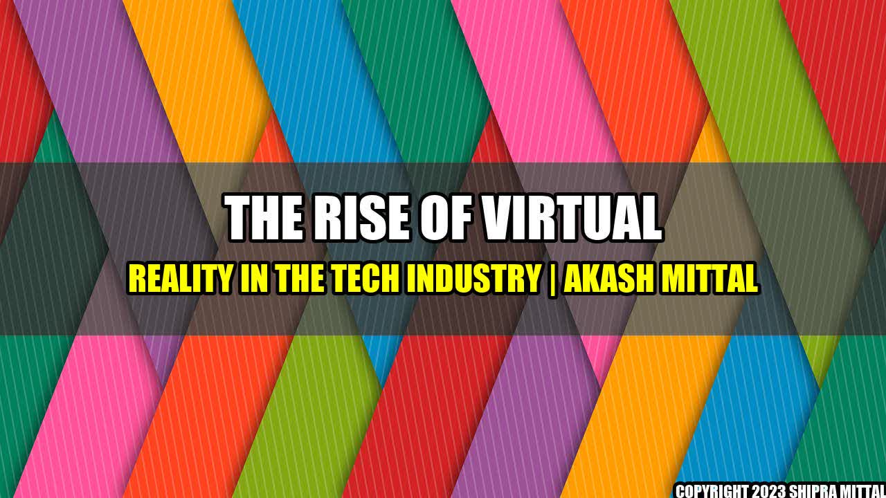 +The-Rise-of-Virtual-Reality-in-the-Tech-Industry-Akash-Mittal+