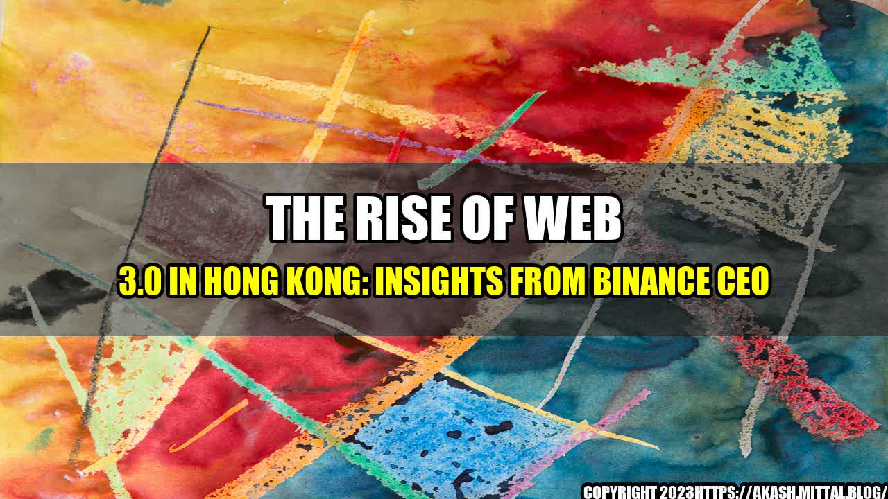 +The-Rise-of-Web-3-0-in-Hong-Kong-Insights-from-Binance-CEO+