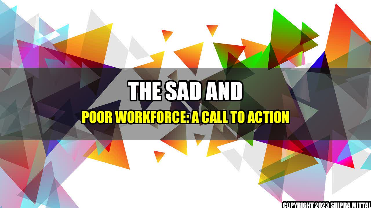 +The Sad and Poor Workforce: A Call to Action+