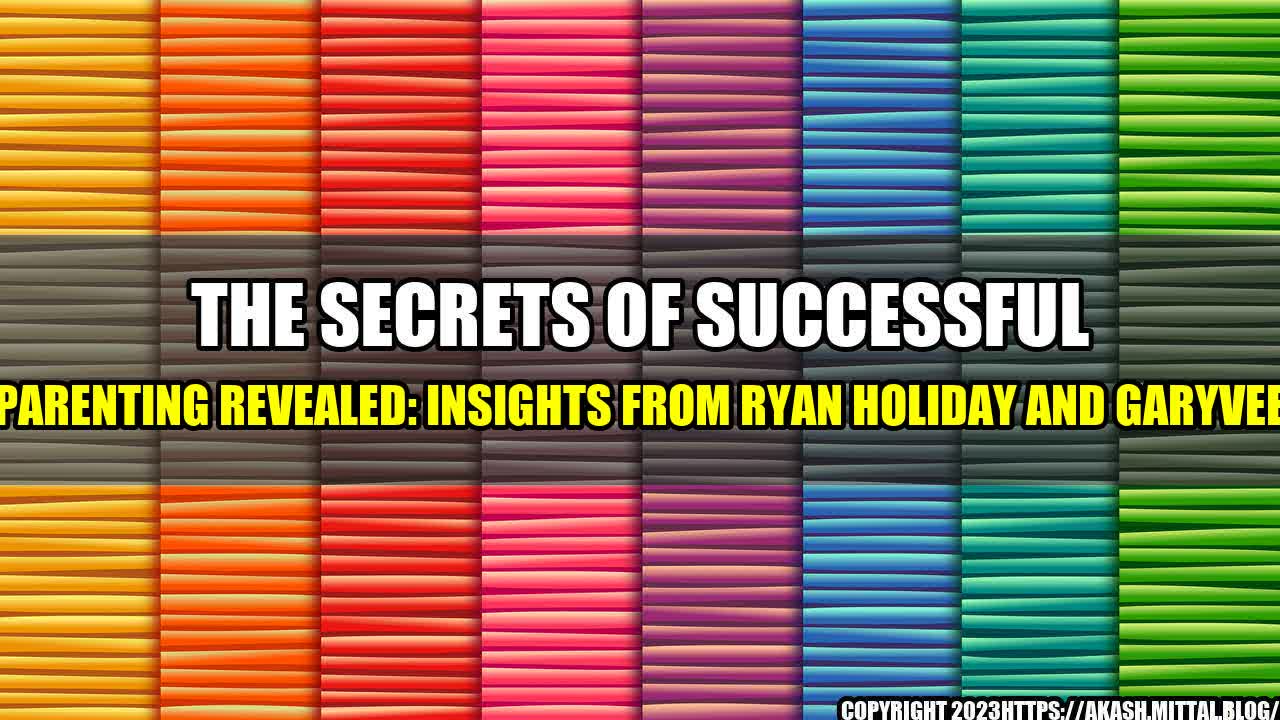 +The-Secrets-of-Successful-Parenting-Revealed-Insights-from-Ryan-Holiday-and-GaryVee+