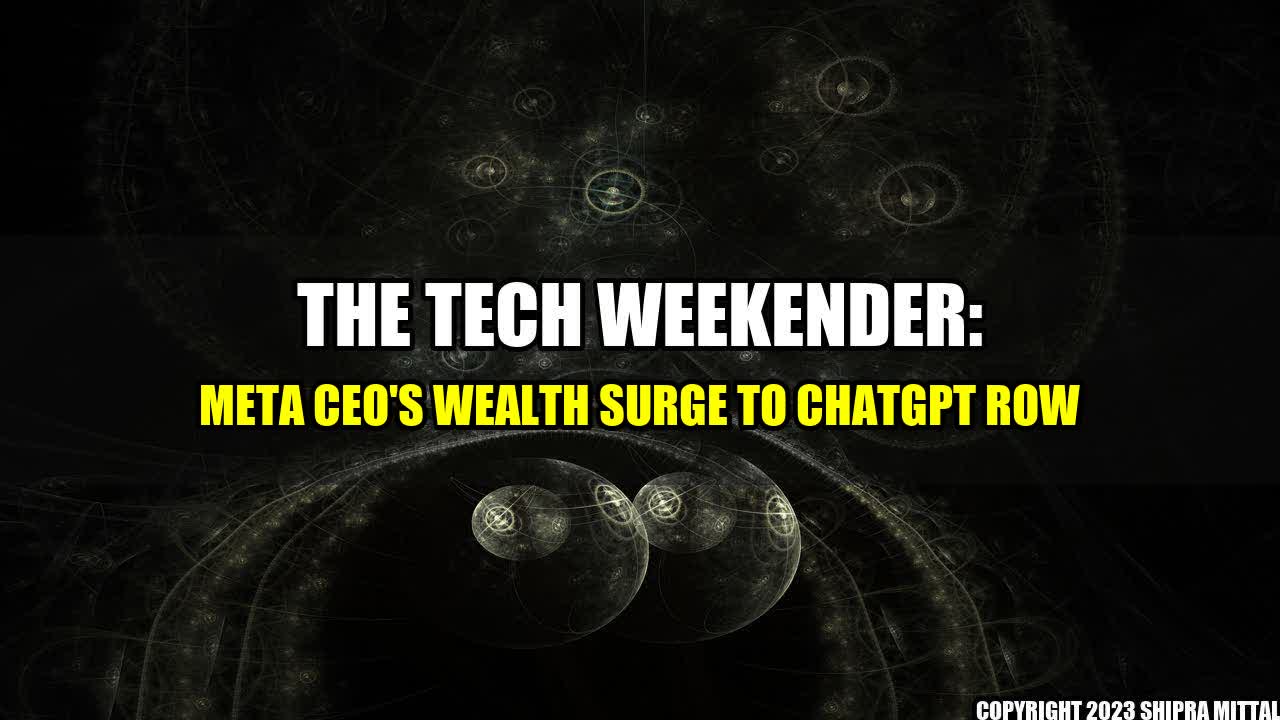 +The Tech Weekender: Meta CEO's wealth surge to ChatGPT row+