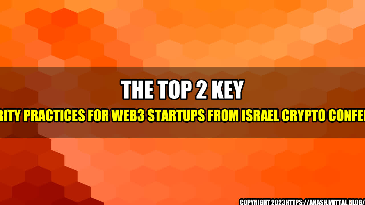 +The-Top-2-Key-Security-Practices-for-Web3-Startups-from-Israel-Crypto-Conference+