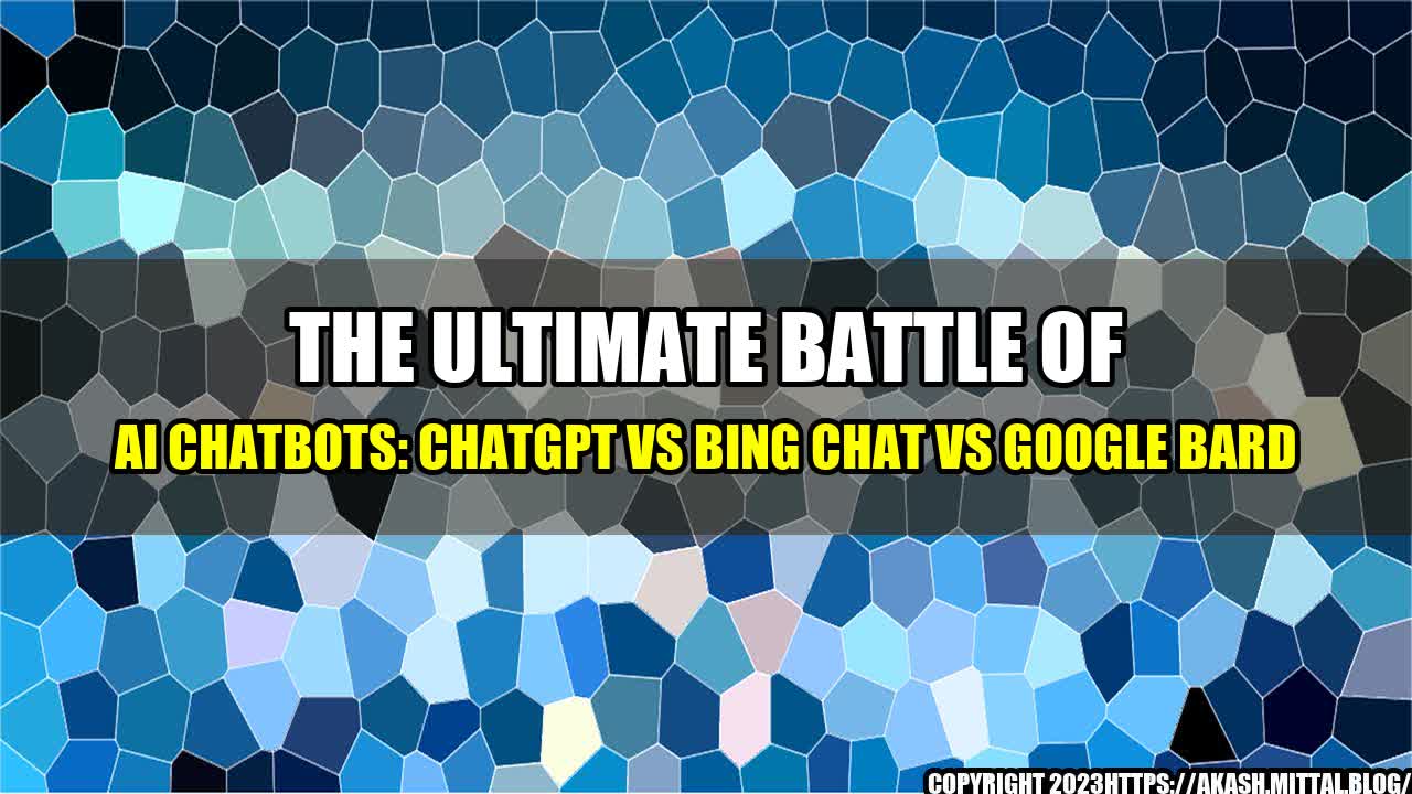 The Ultimate Battle Of AI Chatbots: ChatGPT Vs Bing Chat Vs Google Bard