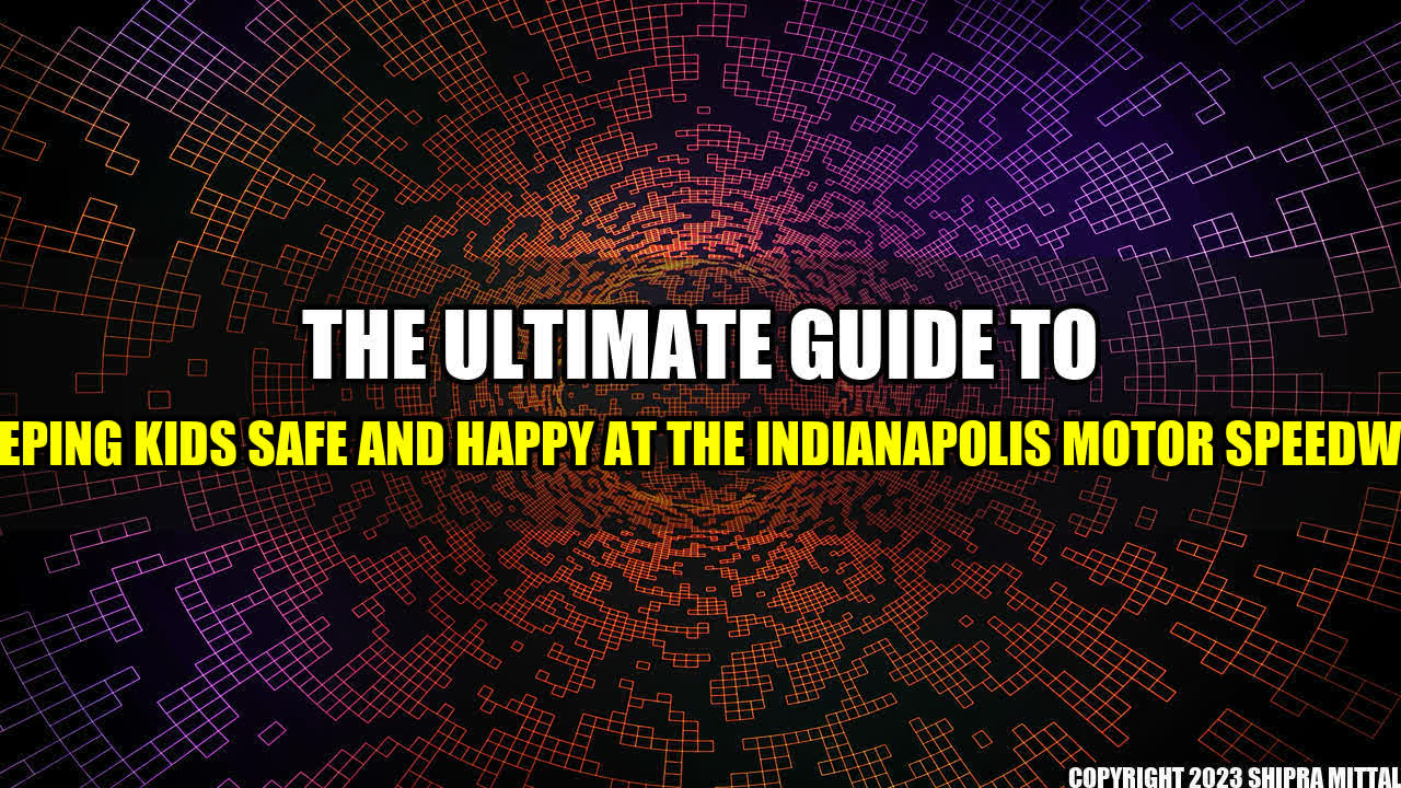 +The-Ultimate-Guide-to-Keeping-Kids-Safe-and-Happy-at-the-Indianapolis-Motor-Speedway+