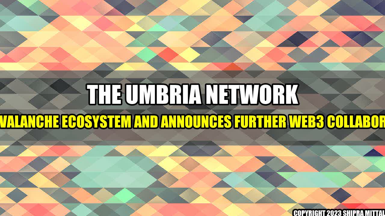 +The-Umbria-Network-Joins-Avalanche-Ecosystem-and-Announces-Further-Web3-Collaborations+