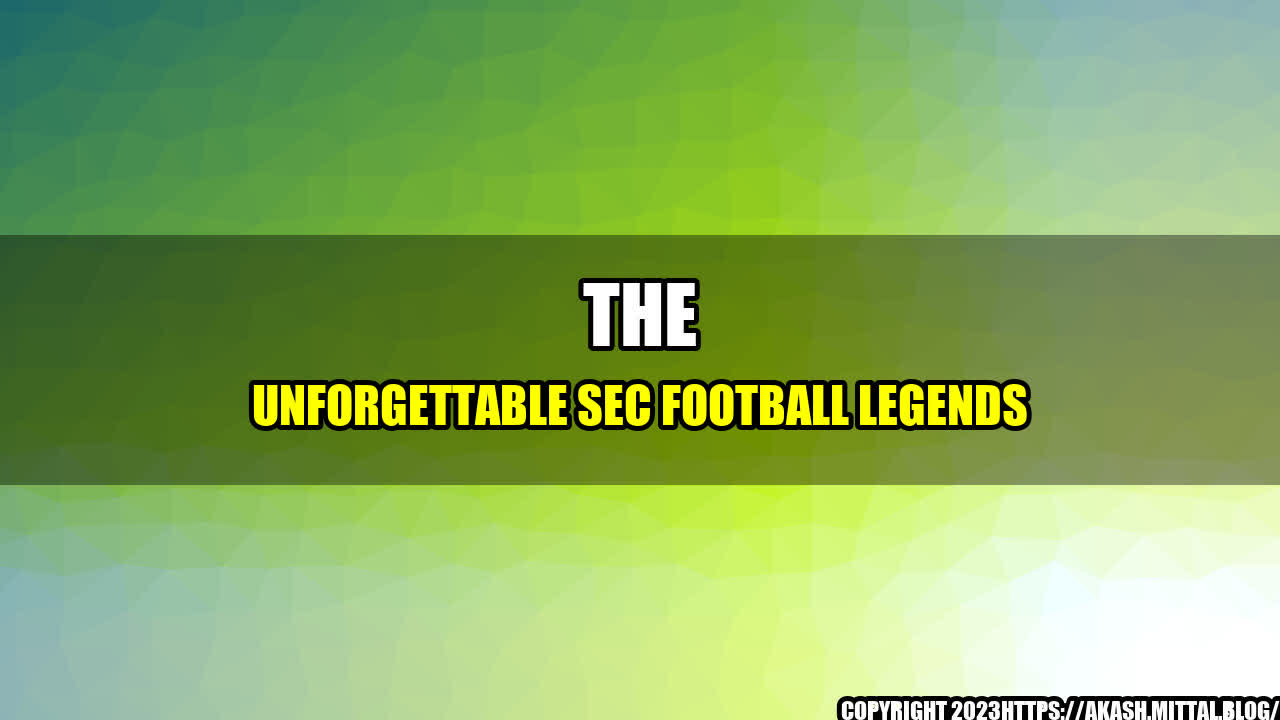 +The-Unforgettable-SEC-Football-Legends+