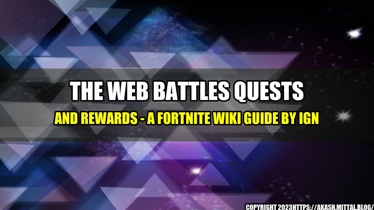 +The-Web-Battles-Quests-and-Rewards-A-Fortnite-Wiki-Guide-by-IGN+