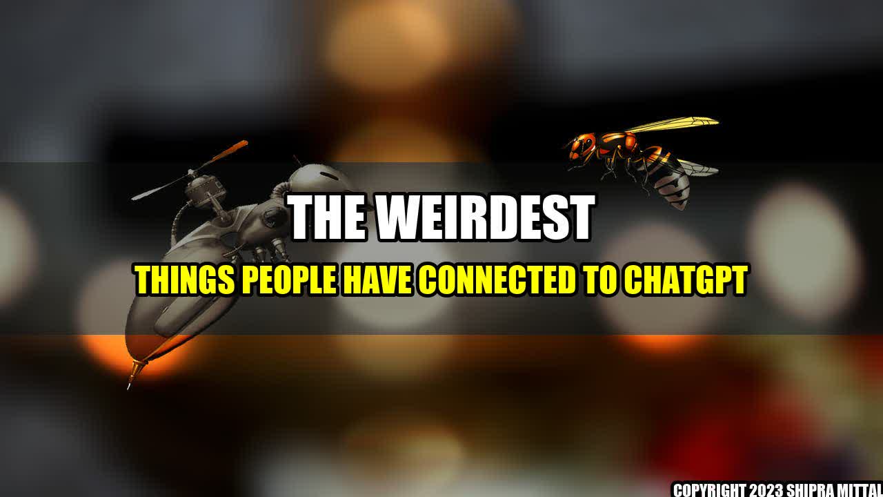 +The Weirdest Things People Have Connected to ChatGPT+