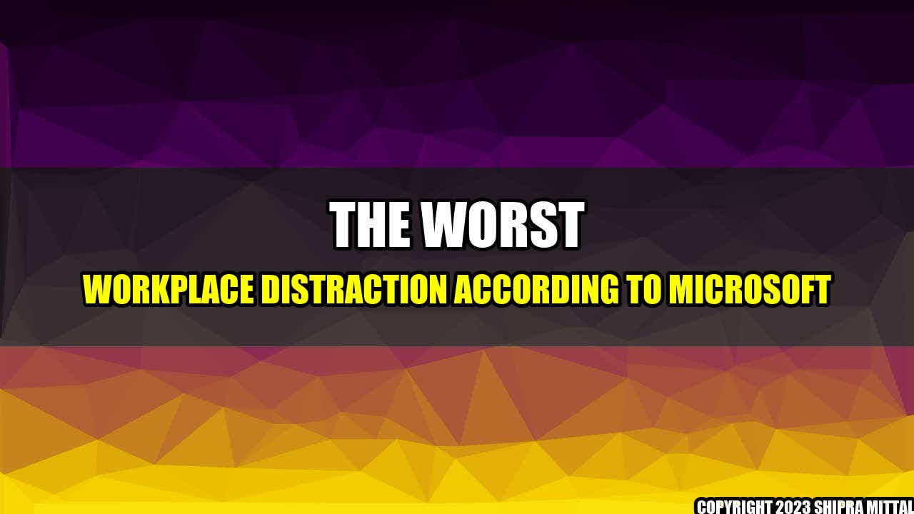 +The-Worst-Workplace-Distraction-According-to-Microsoft+