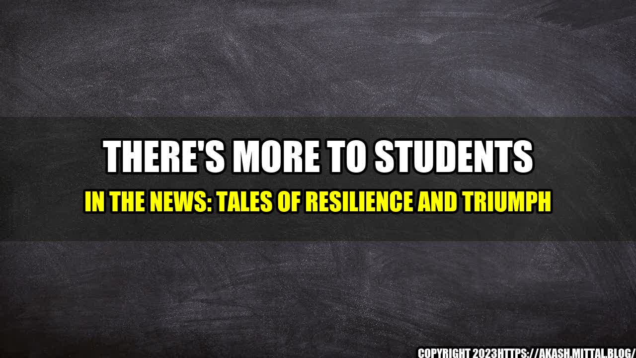 +There-s-More-to-Students-in-the-News-Tales-of-Resilience-and-Triumph+