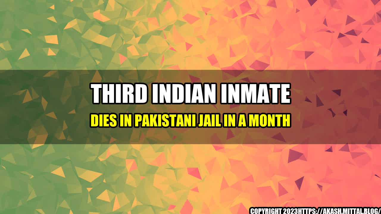 +Third-Indian-Inmate-Dies-in-Pakistani-Jail-in-a-Month+