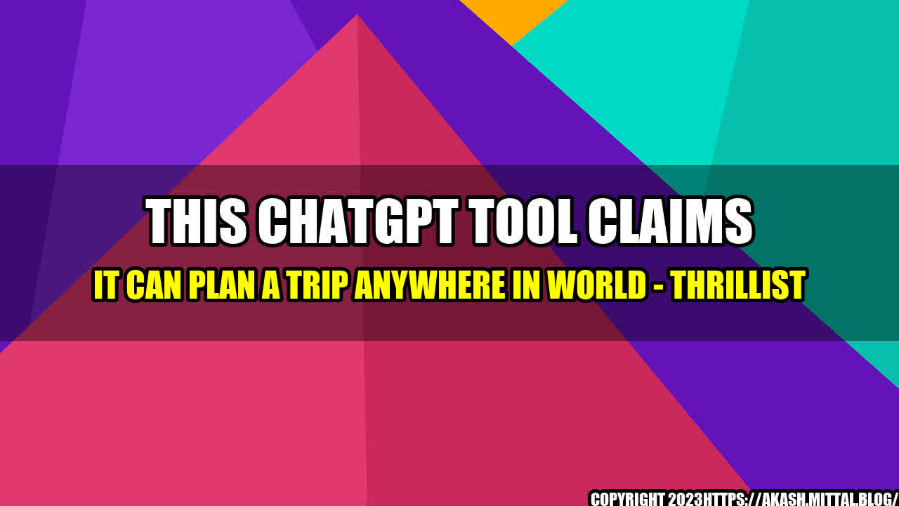 +This-ChatGPT-Tool-Claims-It-Can-Plan-a-Trip-Anywhere-in-World-Thrillist+