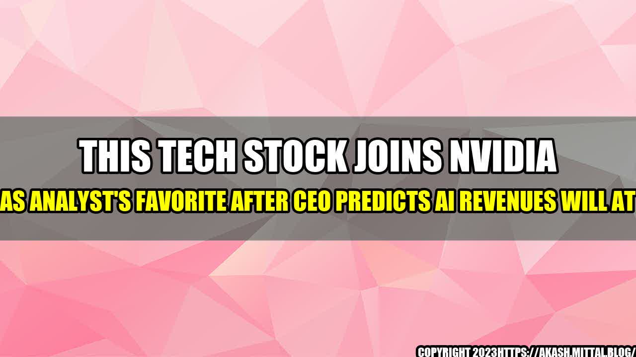 +This-Tech-Stock-Joins-Nvidia-As-Analyst-s-Favorite-After-CEO-Predicts-AI-Revenues-Will-At+