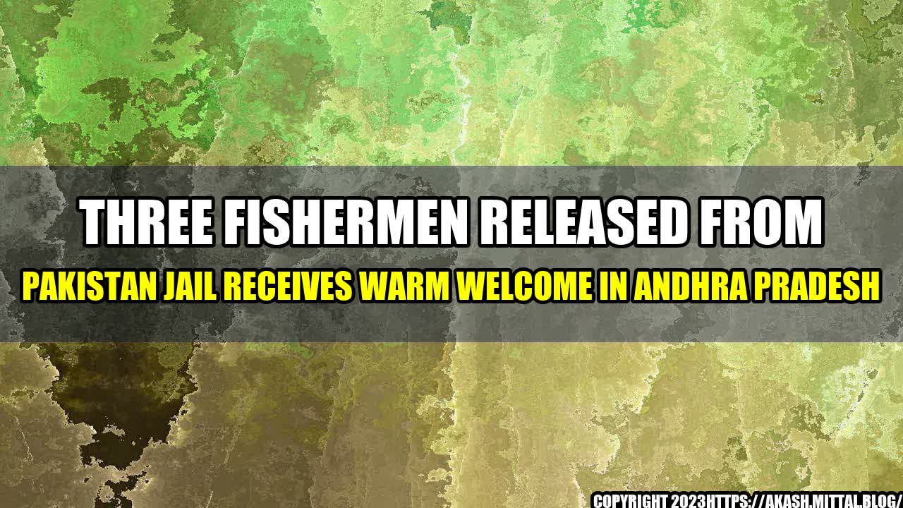 +Three-Fishermen-Released-from-Pakistan-Jail-Receives-Warm-Welcome-in-Andhra-Pradesh+