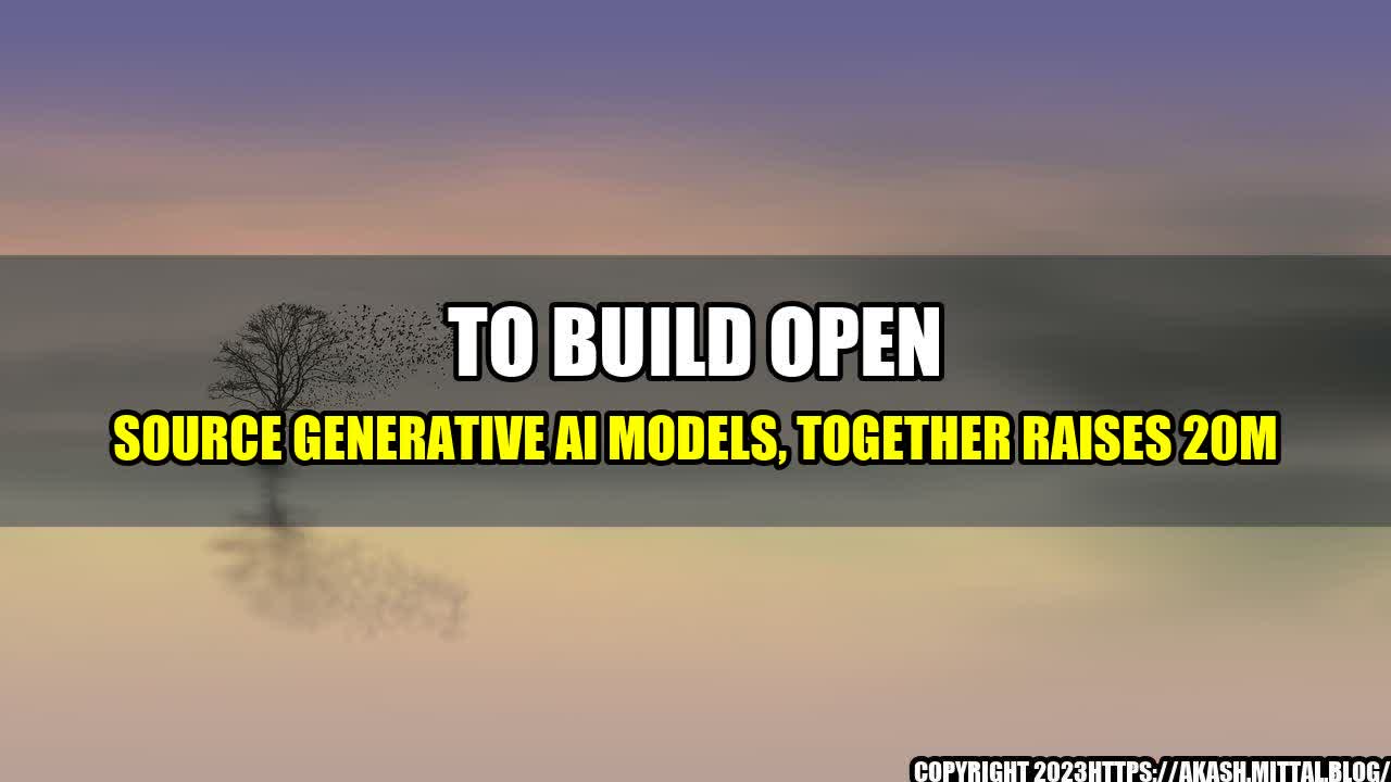 +To-Build-Open-Source-Generative-AI-Models-Together-Raises-20M+