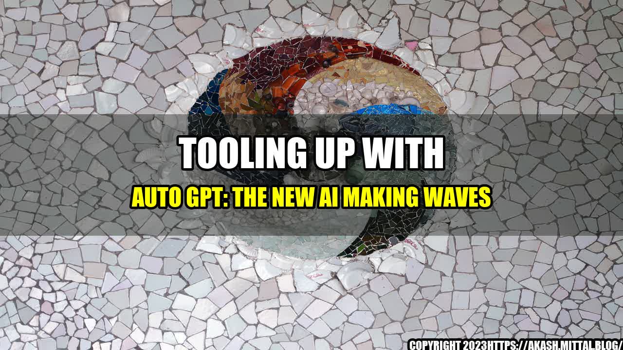 +Tooling-up-with-Auto-GPT-The-New-AI-Making-Waves+