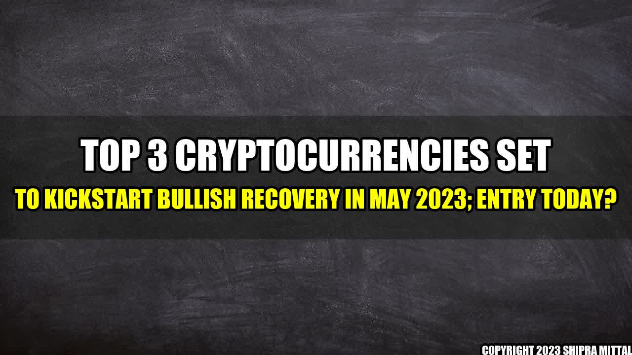 +Top 3 Cryptocurrencies Set to Kickstart Bullish Recovery in May 2023; Entry Today?+