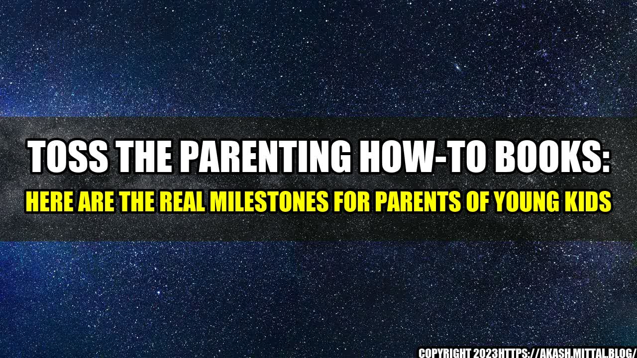 +Toss-the-Parenting-How-To-Books-Here-Are-the-Real-Milestones-for-Parents-of-Young-Kids+