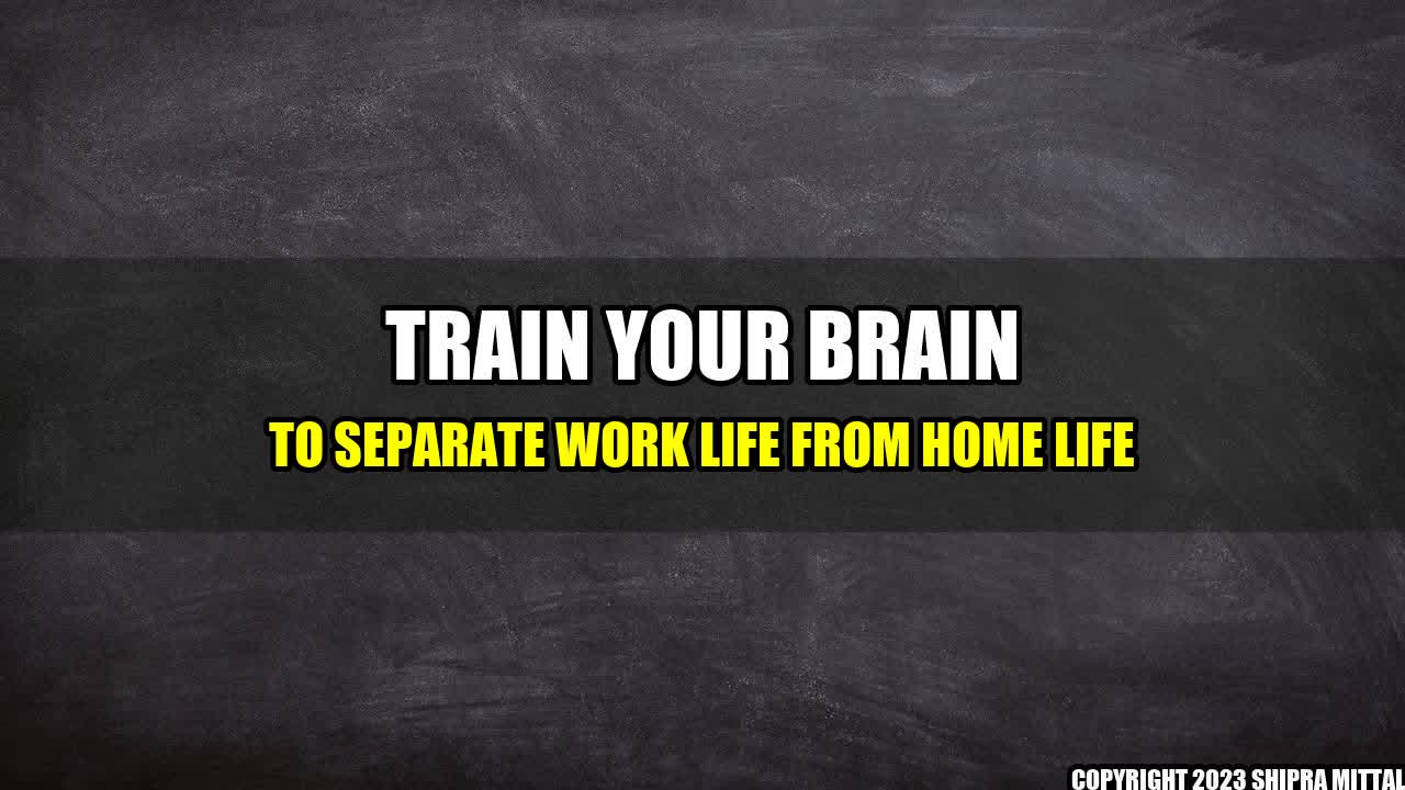 +Train Your Brain To Separate Work Life From Home Life+