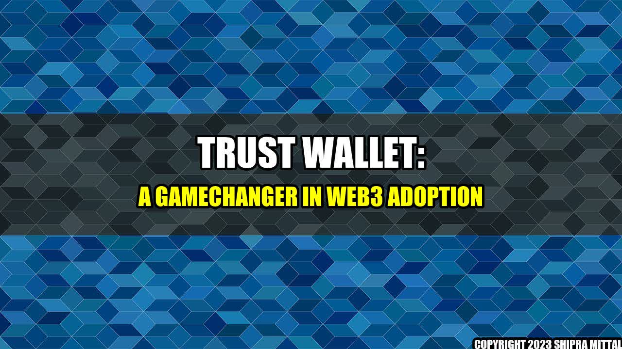 +Trust Wallet: A Gamechanger in Web3 Adoption+