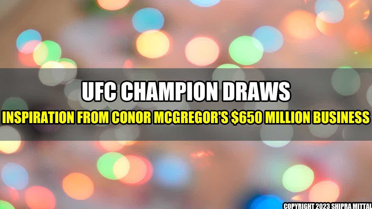 +UFC-Champion-Draws-Inspiration-From-Conor-McGregor-s-650-Million-Business+