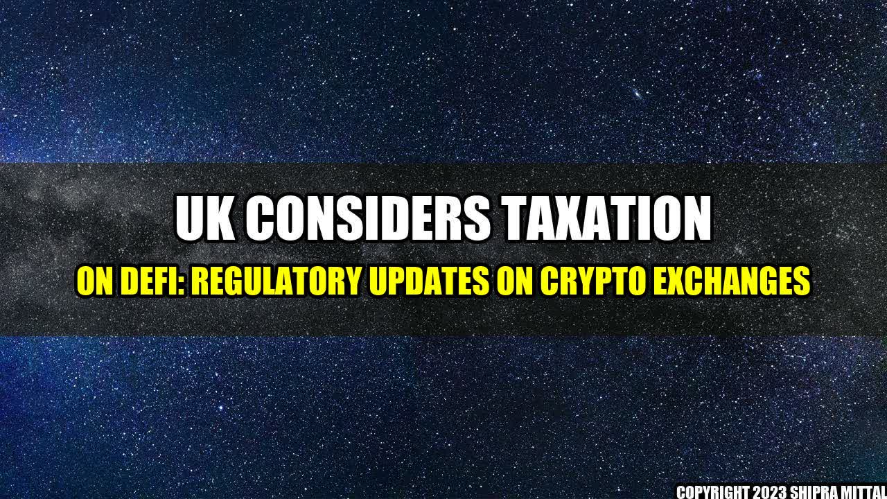 +UK-Considers-Taxation-on-DeFi-Regulatory-Updates-on-Crypto-Exchanges+