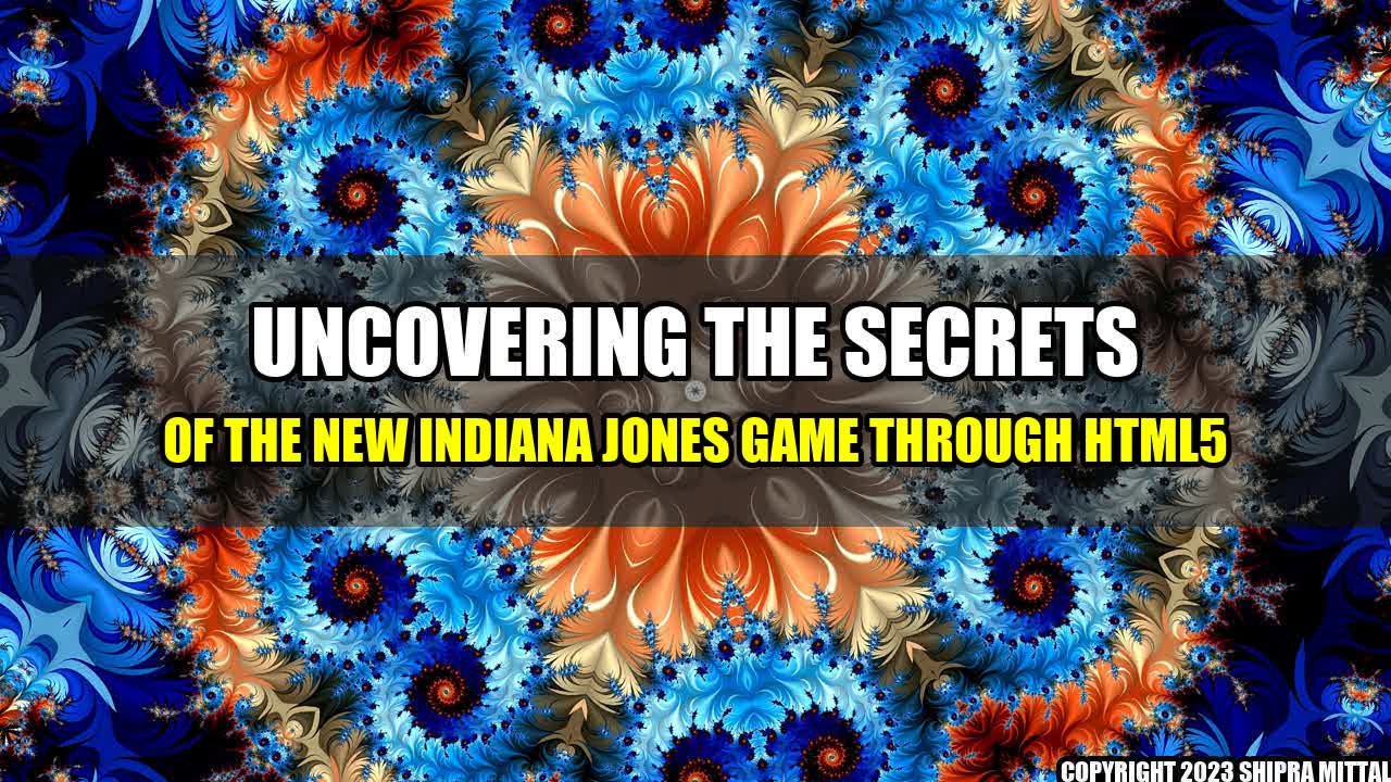 + Uncovering the Secrets of the New Indiana Jones Game through HTML5+