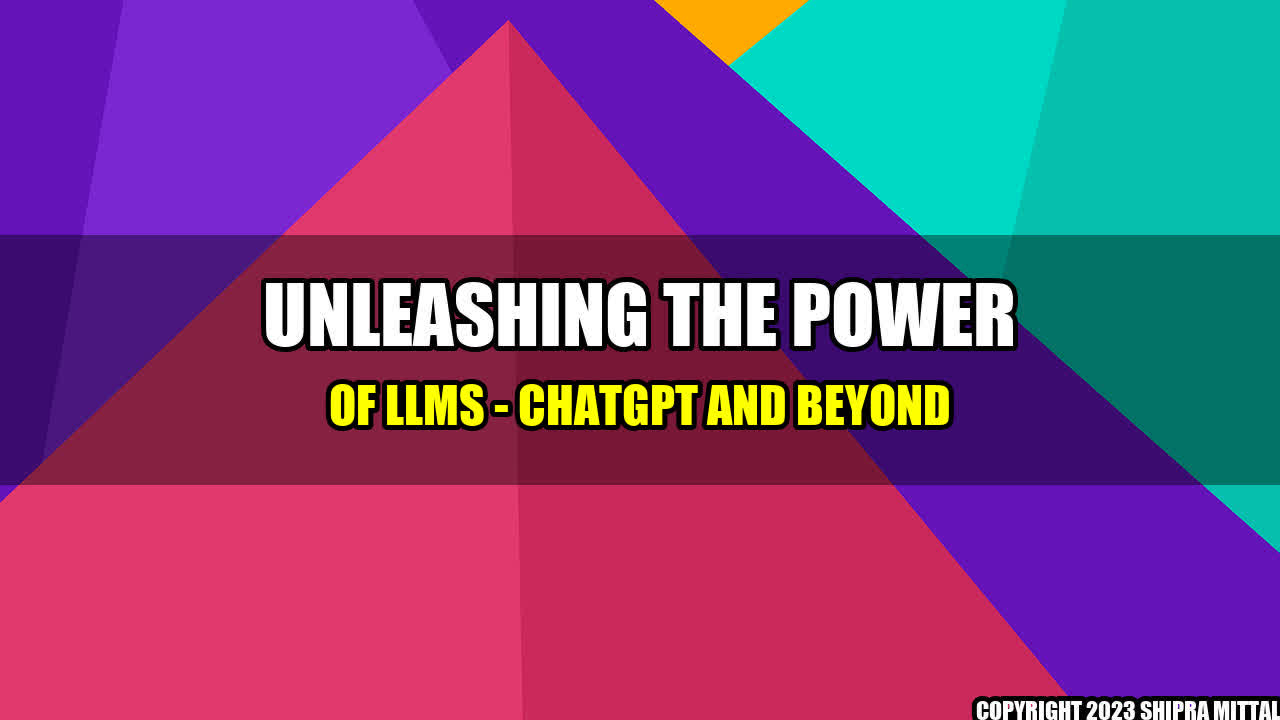 +Unleashing The Power of LLMs - ChatGPT and Beyond+