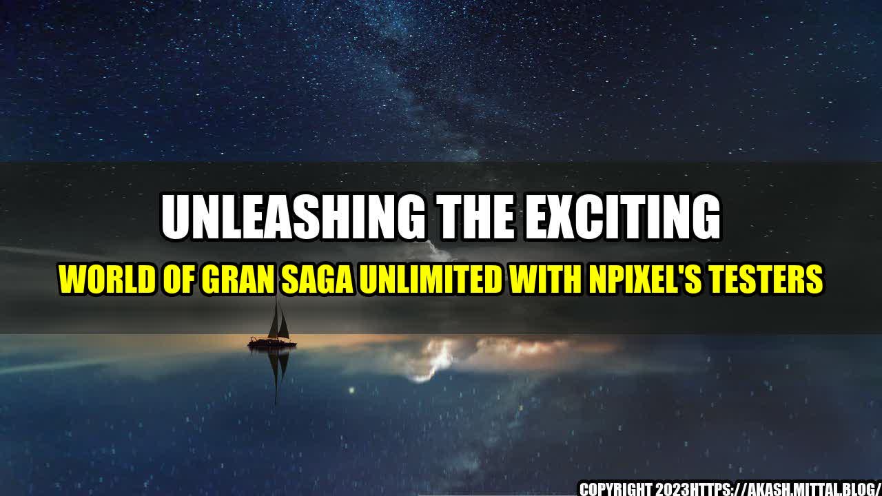 +Unleashing-the-Exciting-World-of-Gran-Saga-Unlimited-with-Npixel-s-Testers+