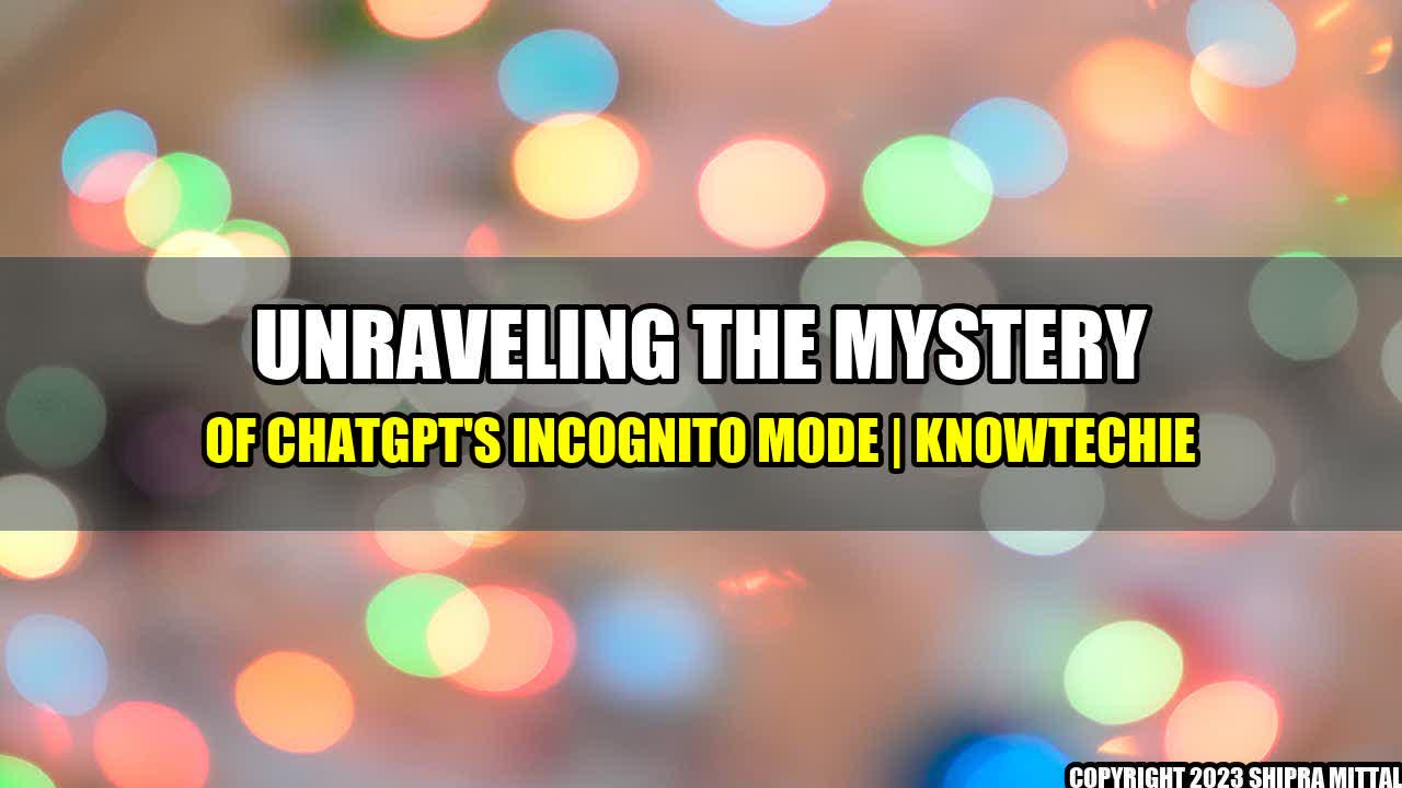 +Unraveling-the-Mystery-of-ChatGPT-s-Incognito-Mode-KnowTechie+