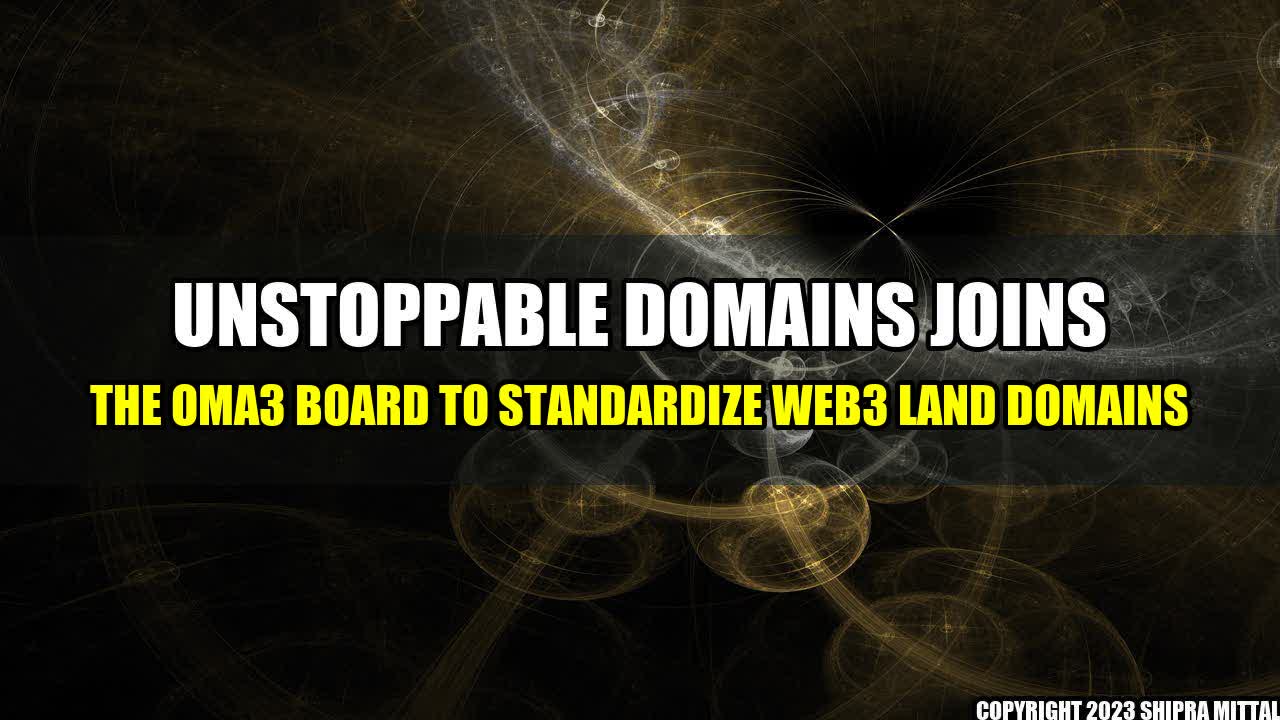 +Unstoppable-Domains-Joins-The-OMA3-Board-To-Standardize-Web3-Land-Domains+