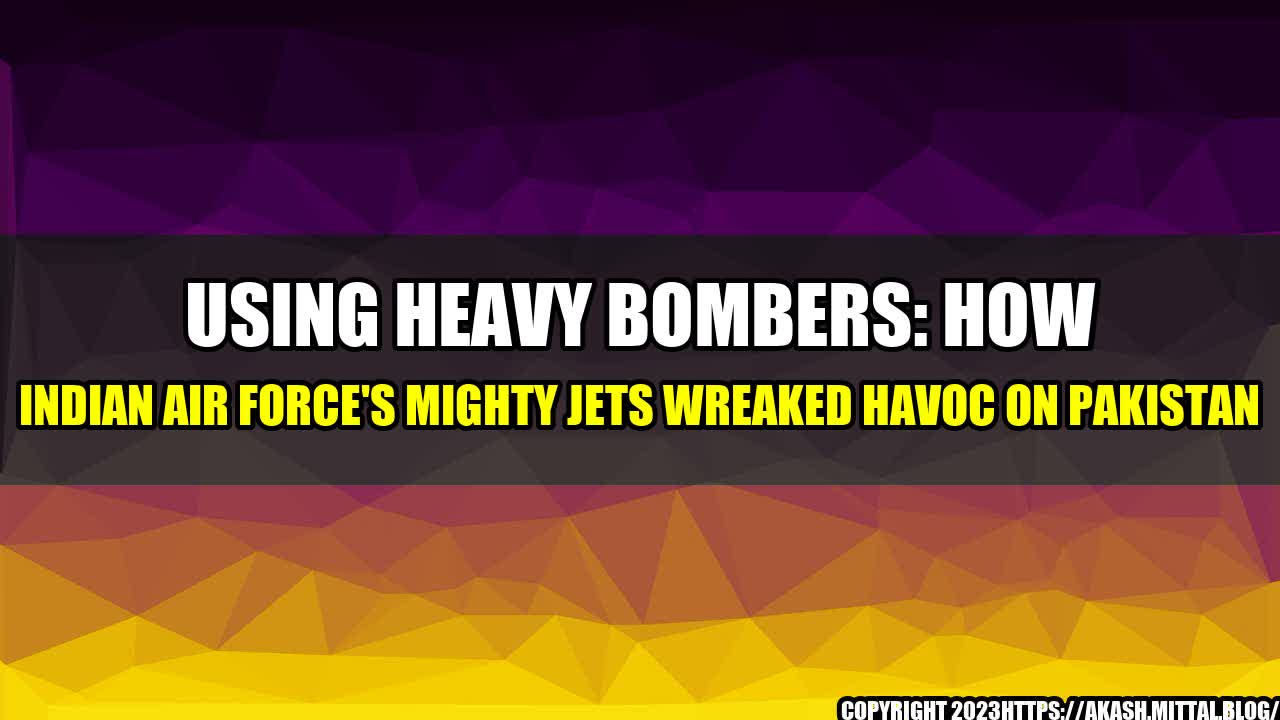 +Using-Heavy-Bombers-How-Indian-Air-Force-s-Mighty-Jets-Wreaked-Havoc-On-Pakistan+