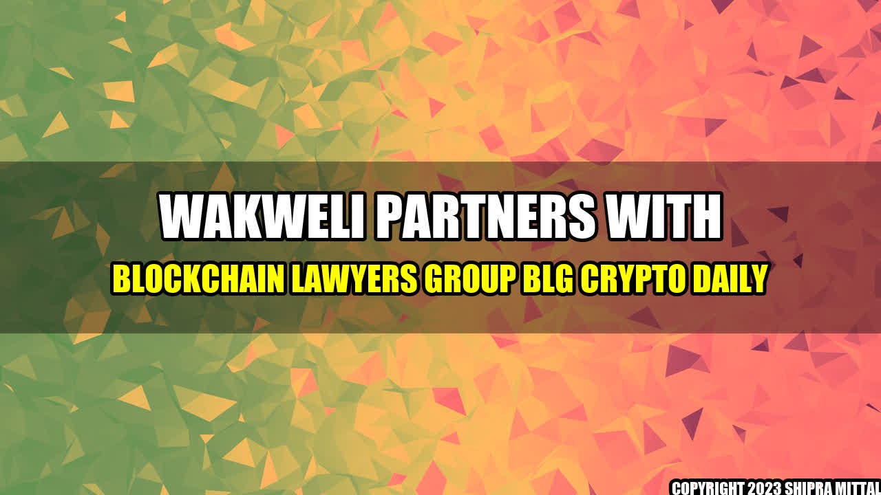 +Wakweli-Partners-With-Blockchain-Lawyers-Group-BLG-Crypto-Daily+