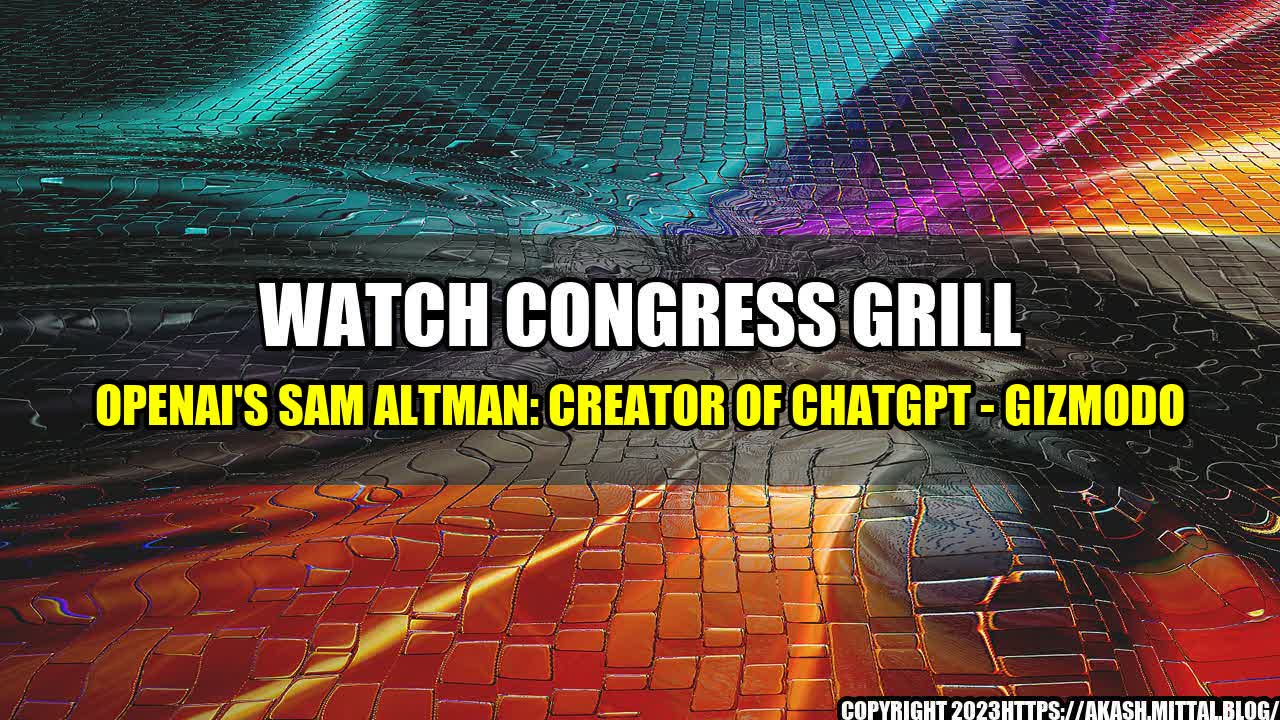 +Watch-Congress-Grill-OpenAI-s-Sam-Altman-Creator-of-ChatGPT-Gizmodo+