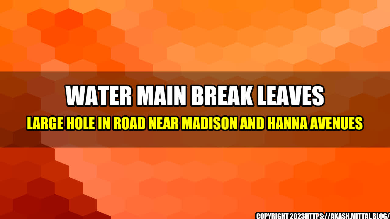 +Water-Main-Break-Leaves-Large-Hole-in-Road-near-Madison-and-Hanna-Avenues+