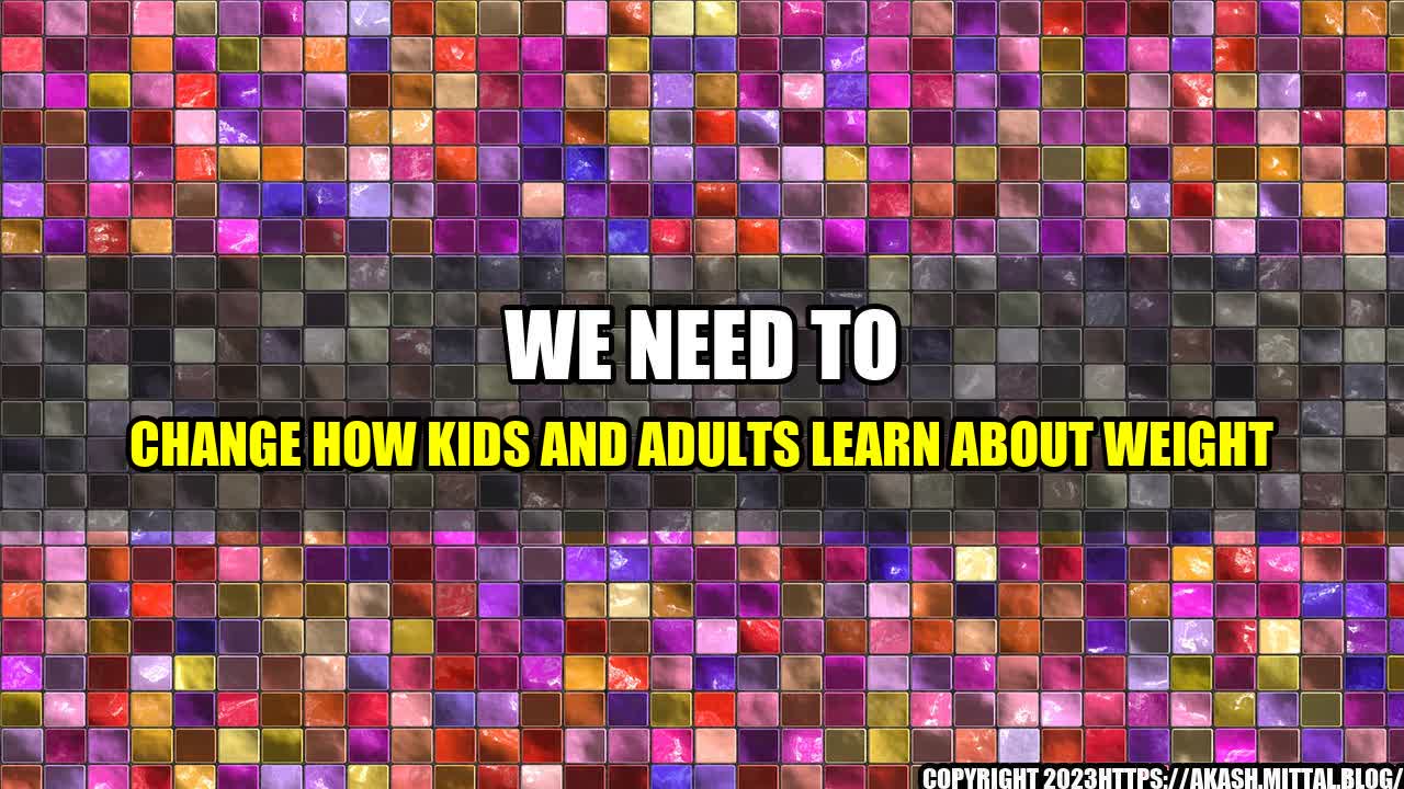 +We-Need-to-Change-How-Kids-and-Adults-Learn-About-Weight+