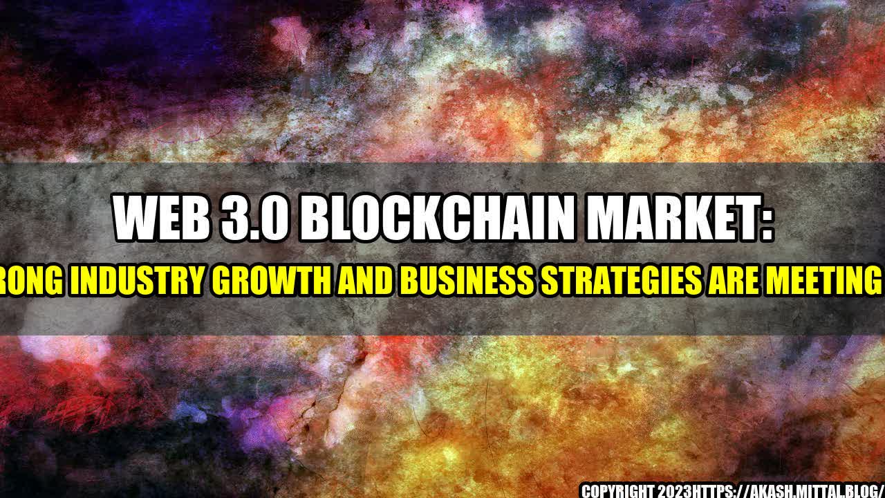 +Web-3-0-Blockchain-Market-How-Strong-Industry-Growth-and-Business-Strategies-are-Meeting-Demand+