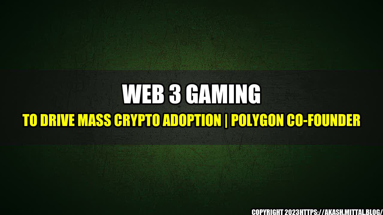 +Web-3-Gaming-to-Drive-Mass-Crypto-Adoption-Polygon-Co-founder+