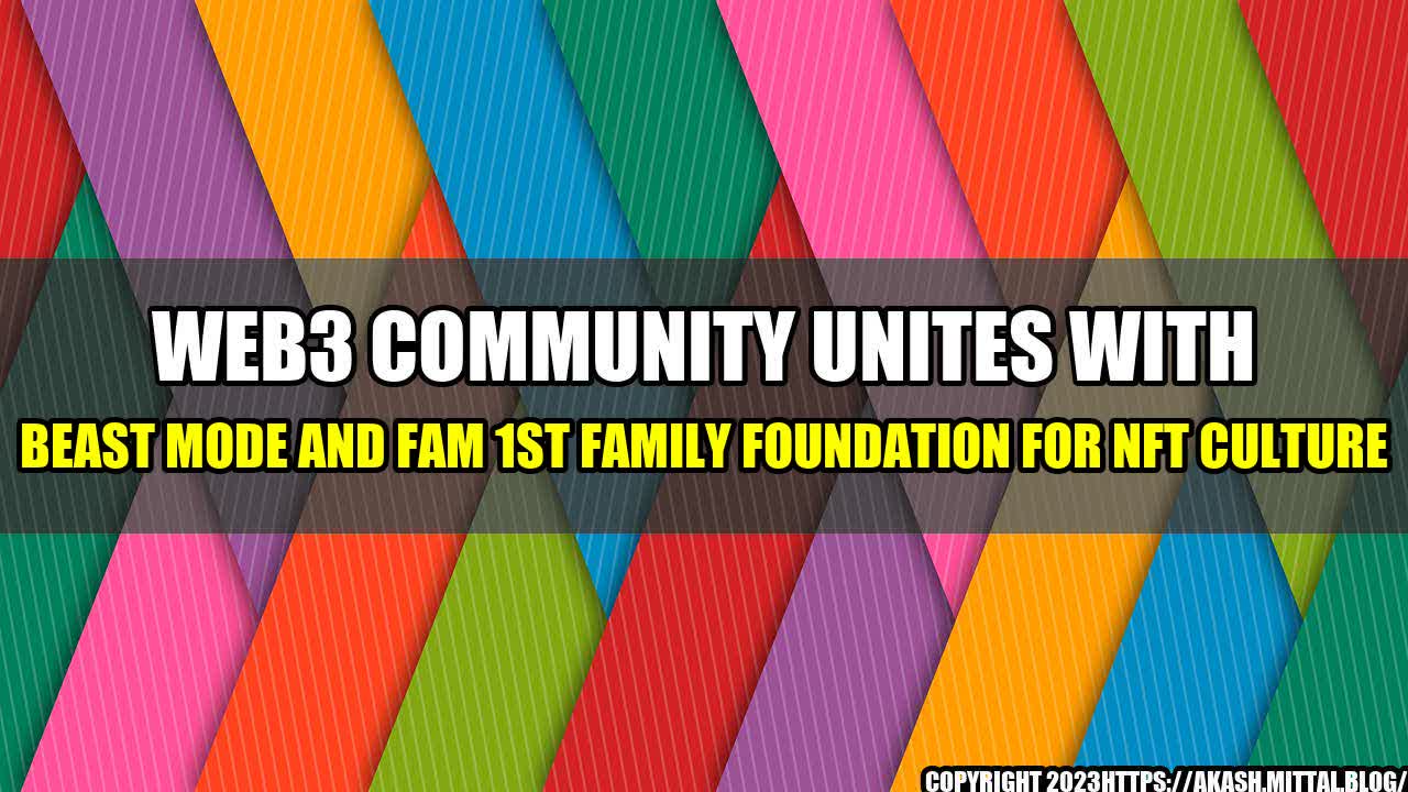 +Web3-Community-Unites-with-Beast-Mode-and-Fam-1st-Family-Foundation-for-NFT-Culture+